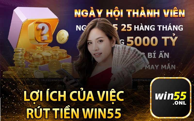 Lợi Ích Của Việc
Rút Tiền Win55
